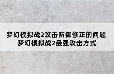 梦幻模拟战2攻击防御修正的问题 梦幻模拟战2最强攻击方式